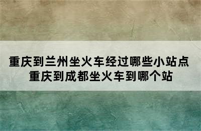 重庆到兰州坐火车经过哪些小站点 重庆到成都坐火车到哪个站